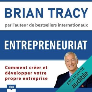 Entrepreneuriat Comment créer et développer votre propre entreprise de Brian Tracy.